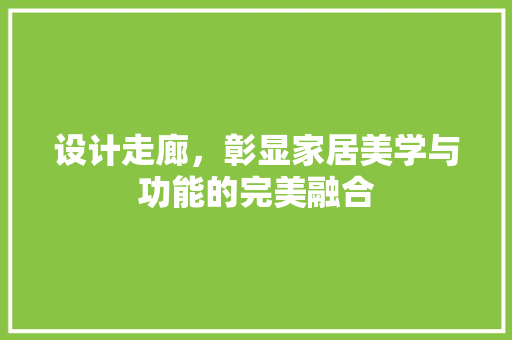设计走廊，彰显家居美学与功能的完美融合