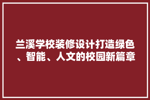 兰溪学校装修设计打造绿色、智能、人文的校园新篇章