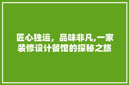 匠心独运，品味非凡,一家装修设计餐馆的探秘之旅