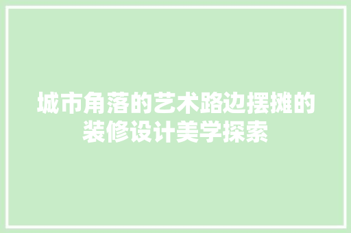 城市角落的艺术路边摆摊的装修设计美学探索