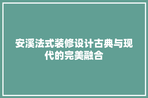 安溪法式装修设计古典与现代的完美融合