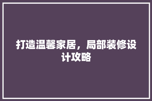 打造温馨家居，局部装修设计攻略