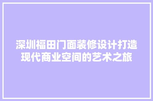 深圳福田门面装修设计打造现代商业空间的艺术之旅