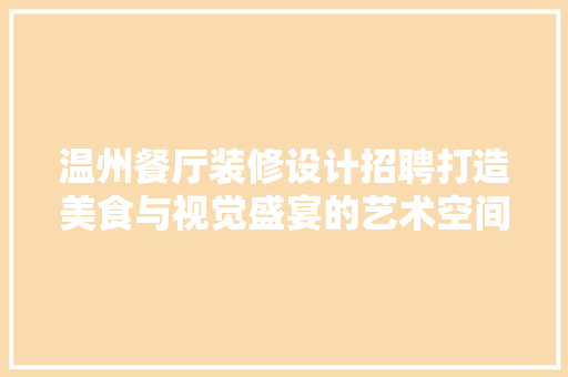 温州餐厅装修设计招聘打造美食与视觉盛宴的艺术空间