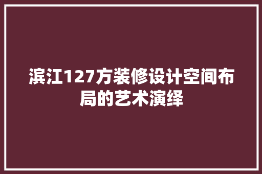 滨江127方装修设计空间布局的艺术演绎