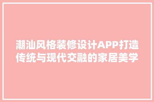 潮汕风格装修设计APP打造传统与现代交融的家居美学