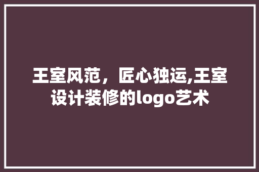 王室风范，匠心独运,王室设计装修的logo艺术