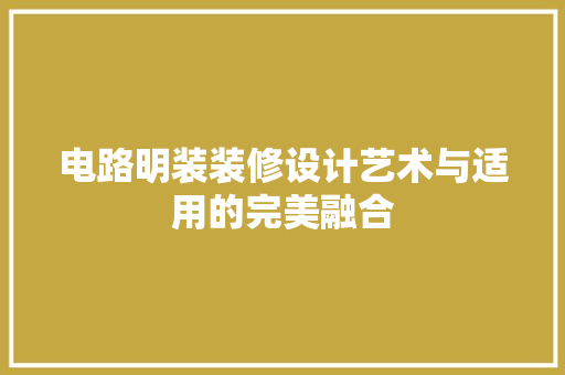 电路明装装修设计艺术与适用的完美融合
