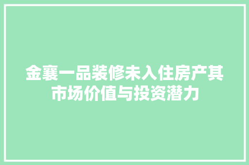 金襄一品装修未入住房产其市场价值与投资潜力