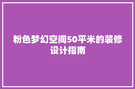 粉色梦幻空间50平米的装修设计指南
