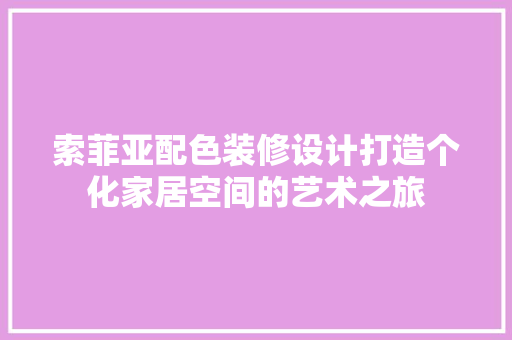索菲亚配色装修设计打造个化家居空间的艺术之旅
