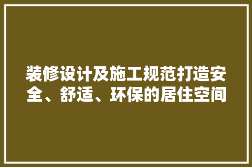装修设计及施工规范打造安全、舒适、环保的居住空间