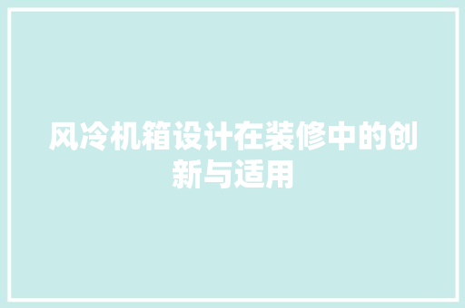 风冷机箱设计在装修中的创新与适用
