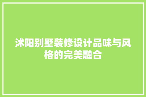 沭阳别墅装修设计品味与风格的完美融合