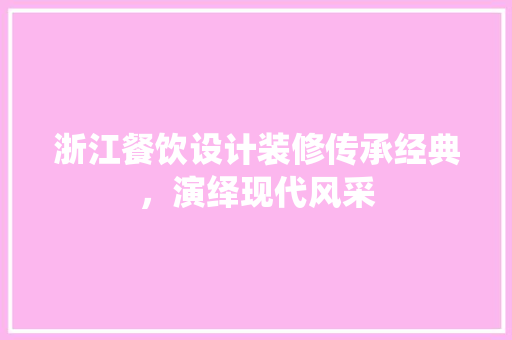 浙江餐饮设计装修传承经典，演绎现代风采