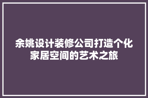 余姚设计装修公司打造个化家居空间的艺术之旅