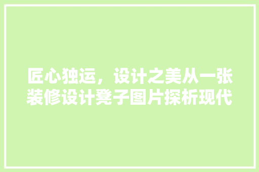 匠心独运，设计之美从一张装修设计凳子图片探析现代家居风格
