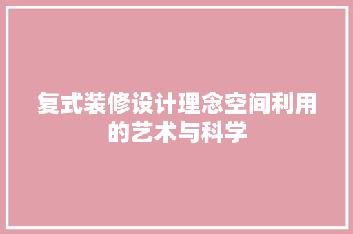 复式装修设计理念空间利用的艺术与科学