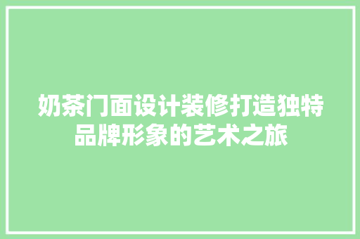 奶茶门面设计装修打造独特品牌形象的艺术之旅