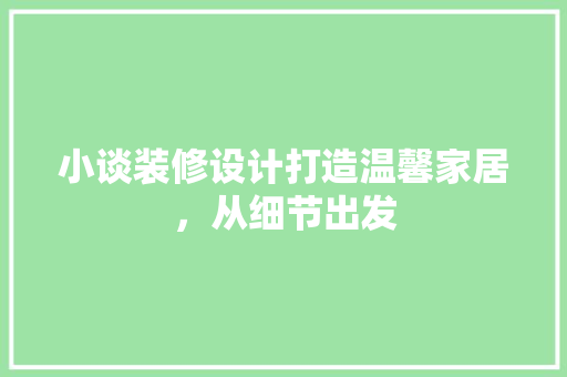 小谈装修设计打造温馨家居，从细节出发