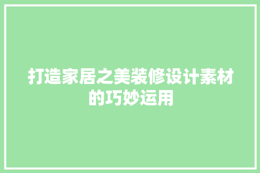 打造家居之美装修设计素材的巧妙运用