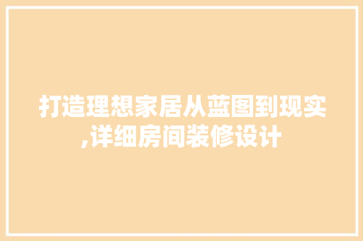 打造理想家居从蓝图到现实,详细房间装修设计