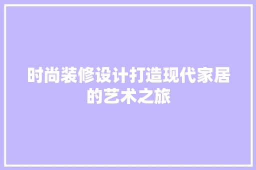 时尚装修设计打造现代家居的艺术之旅
