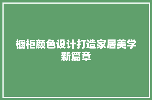 橱柜颜色设计打造家居美学新篇章