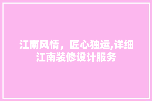 江南风情，匠心独运,详细江南装修设计服务