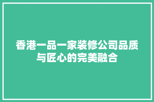香港一品一家装修公司品质与匠心的完美融合