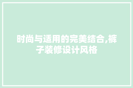 时尚与适用的完美结合,裤子装修设计风格