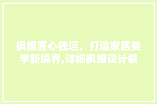枫姐匠心独运，打造家居美学新境界,详细枫姐设计装修风格