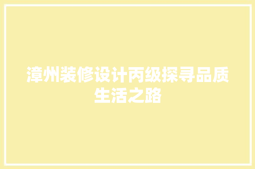漳州装修设计丙级探寻品质生活之路