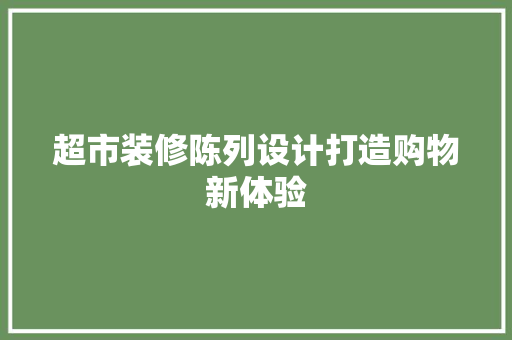 超市装修陈列设计打造购物新体验