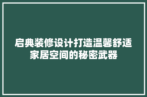 启典装修设计打造温馨舒适家居空间的秘密武器