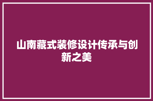 山南藏式装修设计传承与创新之美