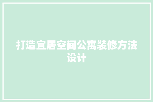 打造宜居空间公寓装修方法设计