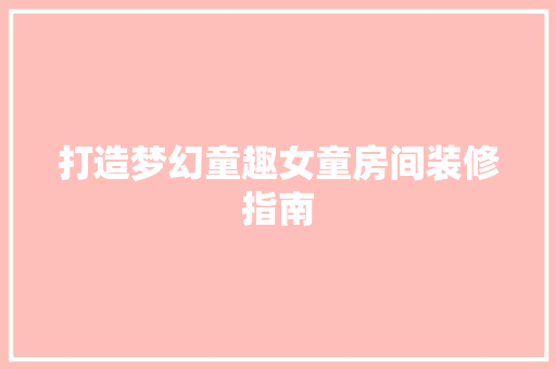 打造梦幻童趣女童房间装修指南