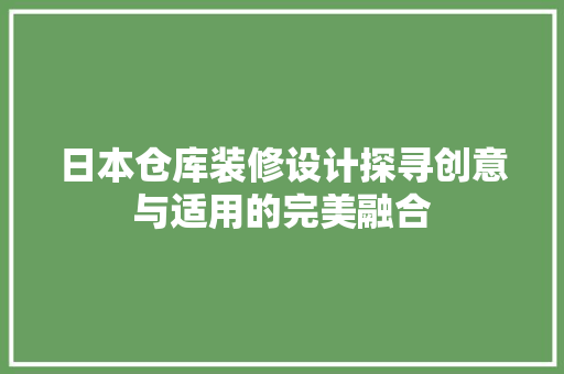 日本仓库装修设计探寻创意与适用的完美融合
