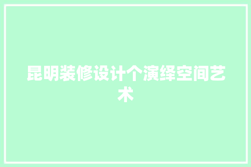 昆明装修设计个演绎空间艺术