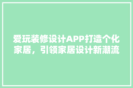 爱玩装修设计APP打造个化家居，引领家居设计新潮流