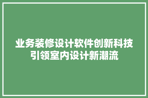 业务装修设计软件创新科技引领室内设计新潮流