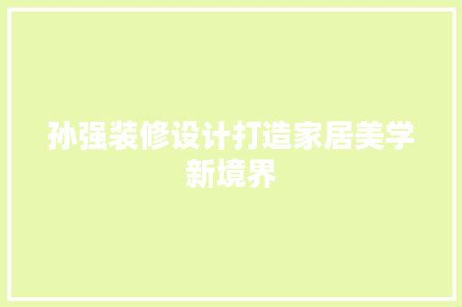 孙强装修设计打造家居美学新境界