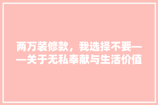 两万装修款，我选择不要——关于无私奉献与生活价值的思考