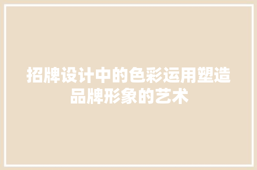招牌设计中的色彩运用塑造品牌形象的艺术
