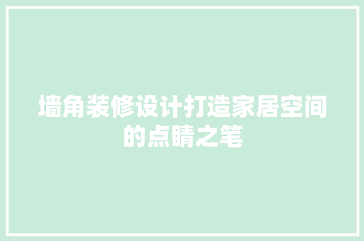 墙角装修设计打造家居空间的点睛之笔