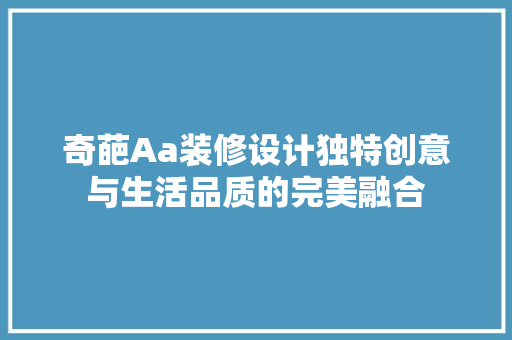 奇葩Aa装修设计独特创意与生活品质的完美融合