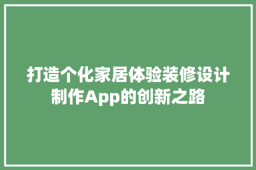 打造个化家居体验装修设计制作App的创新之路