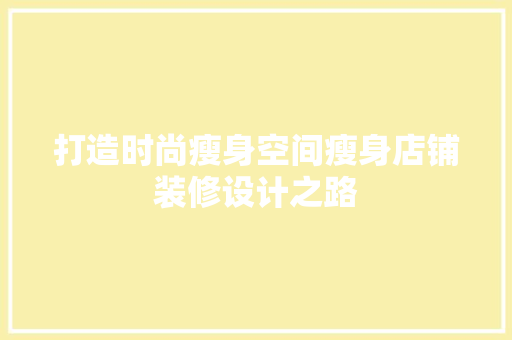 打造时尚瘦身空间瘦身店铺装修设计之路