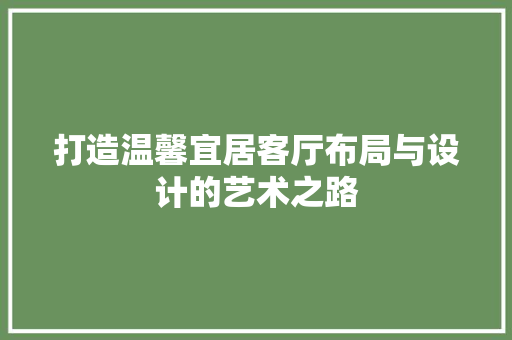 打造温馨宜居客厅布局与设计的艺术之路